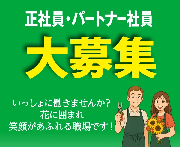 正社員・パートナー社員 大募集 いっしょに働きませんか？花に囲まれ笑顔があふれる職場です！